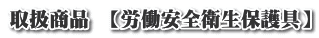 取扱商品 【労働安全衛生保護具】