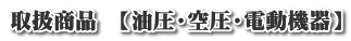 取扱商品 【油圧・空圧・電動機器】