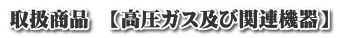取扱商品 【高圧ガス及び関連機器】
